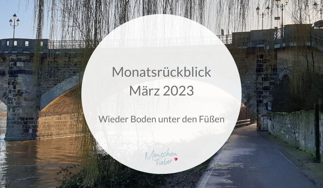 Monatsrückblick März 2023: Wieder Boden unter den Füßen