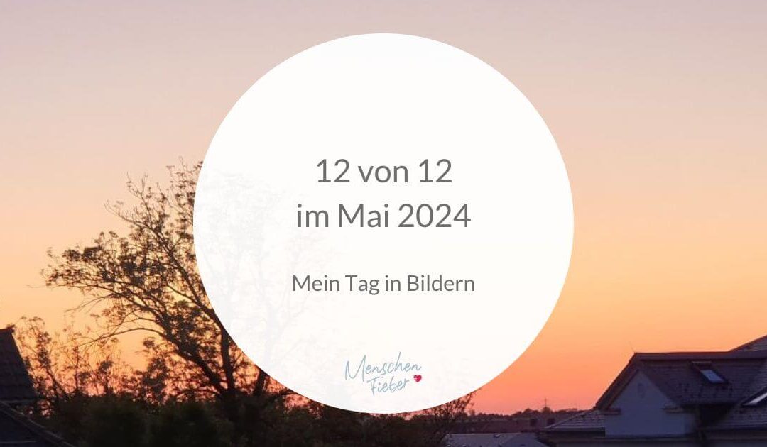 12 von 12 im Mai 2024