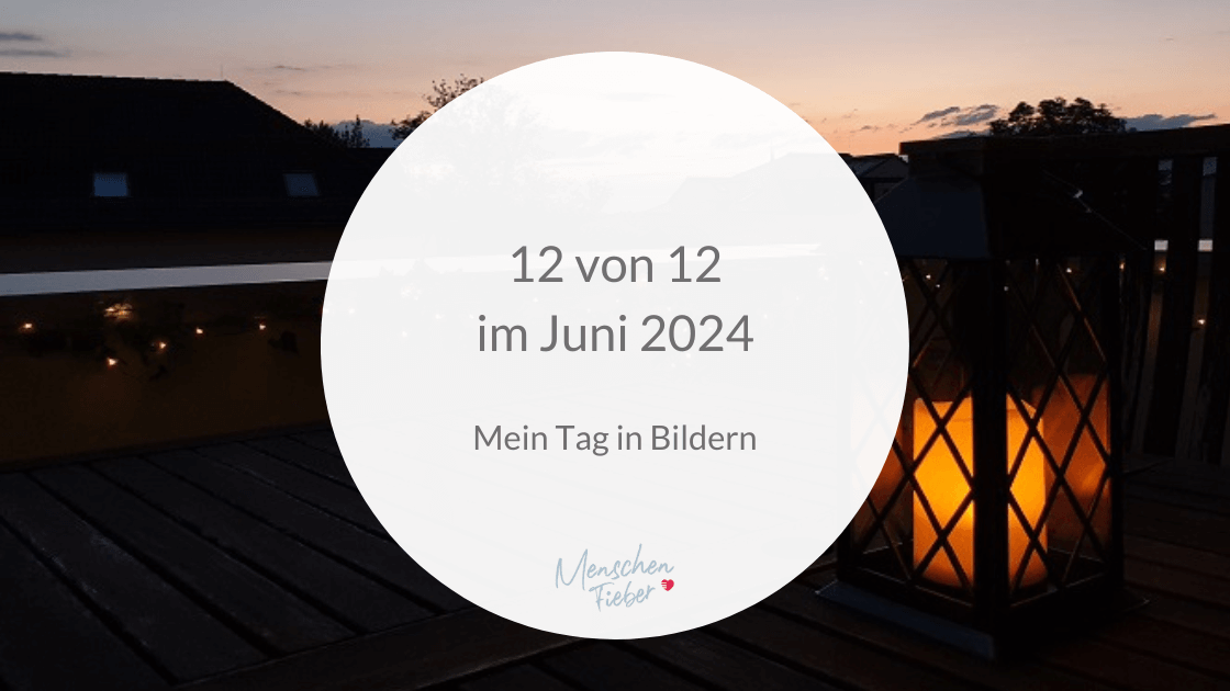 12 von 12 im Juni 2024: Mein Tag in Bildern