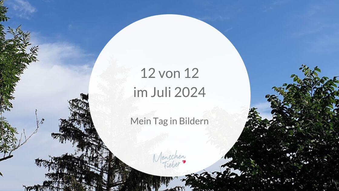 12 von 12 im Juli 2024: Mein Tag in Bildern