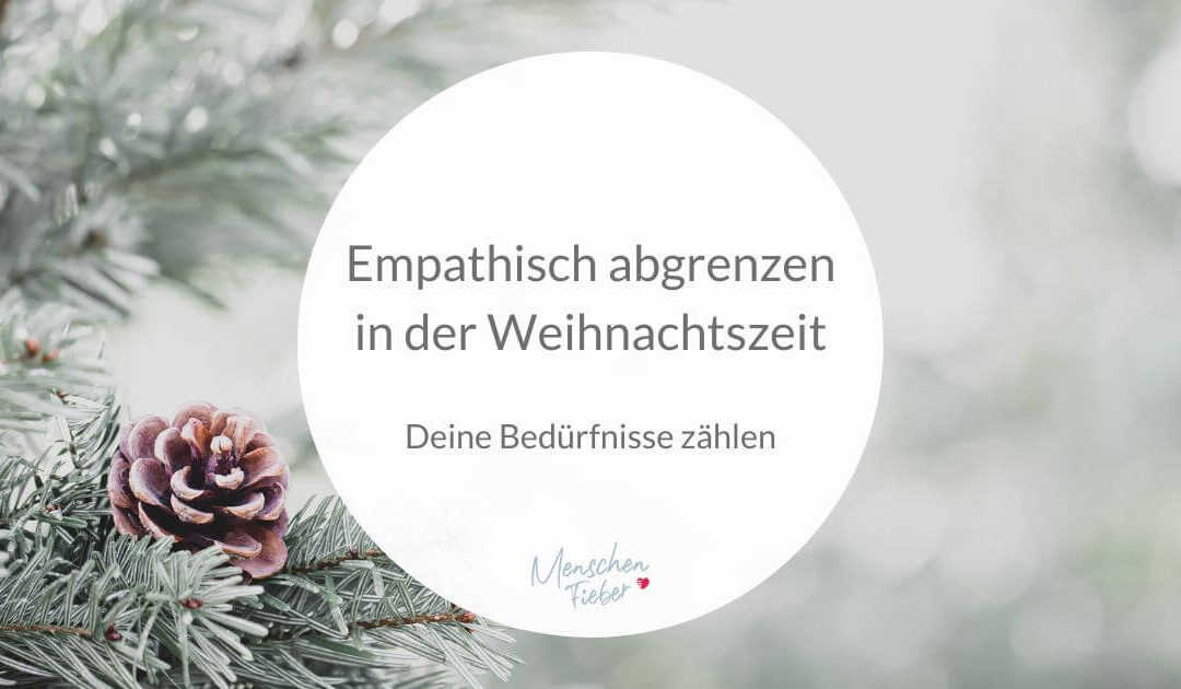 Deine Bedürfnisse zählen: Empathisch abgrenzen in der Weihnachtszeit